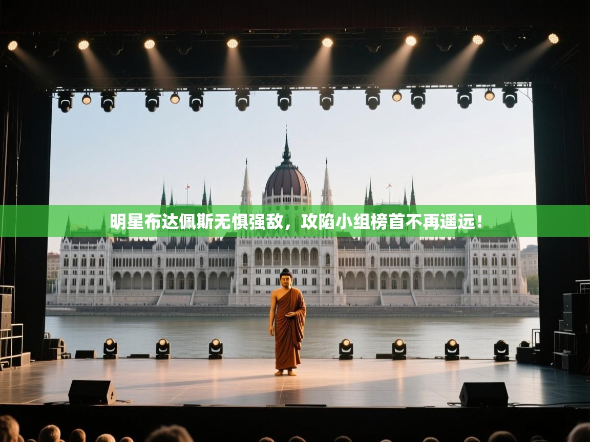 明星布达佩斯无惧强敌,攻陷小组榜首不再遥远! 第1张