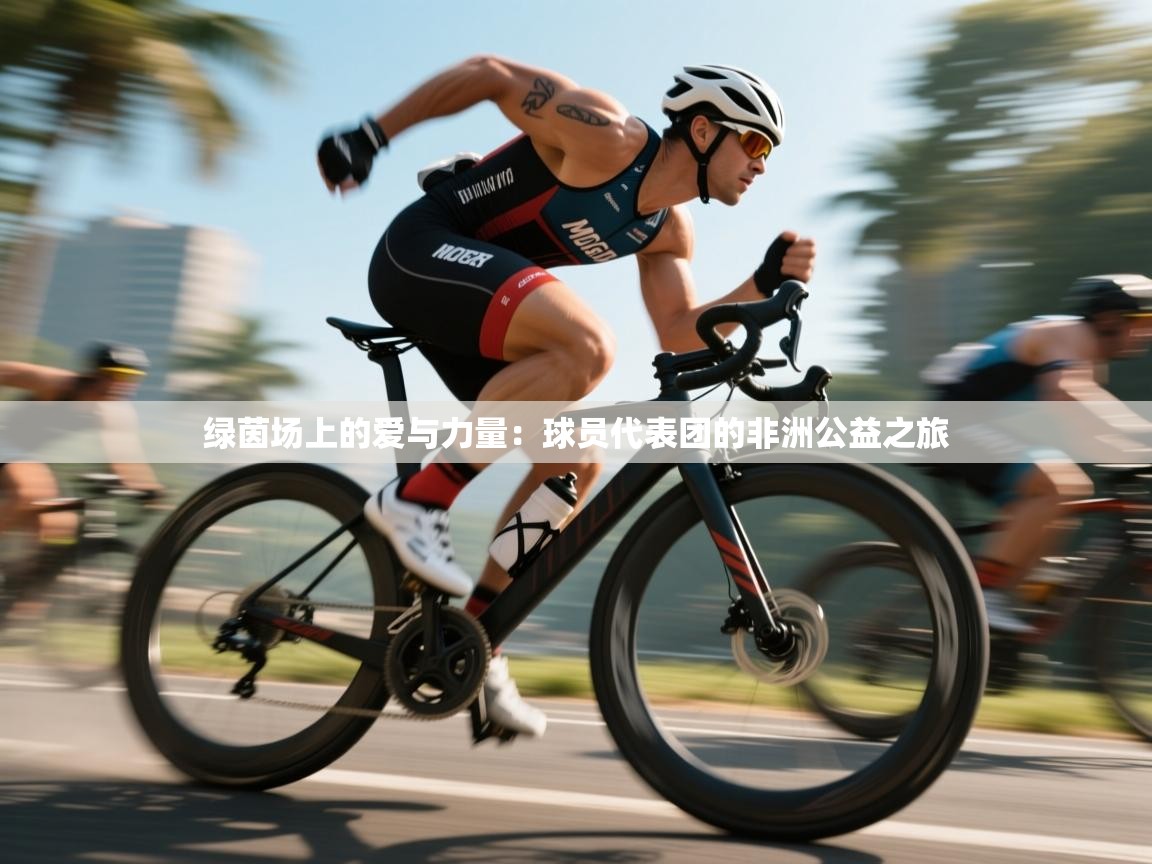 绿茵场上的爱与力量：球员代表团的非洲公益之旅