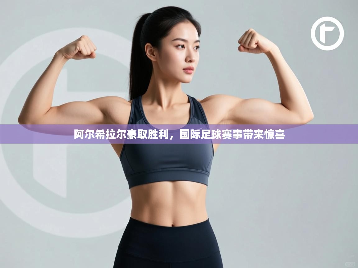 阿尔希拉尔豪取胜利,国际足球赛事带来惊喜 第1张