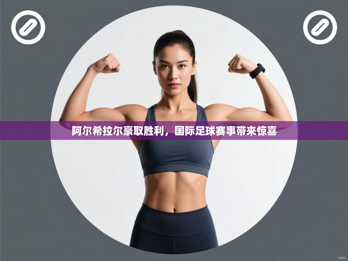 阿尔希拉尔豪取胜利,国际足球赛事带来惊喜 第2张